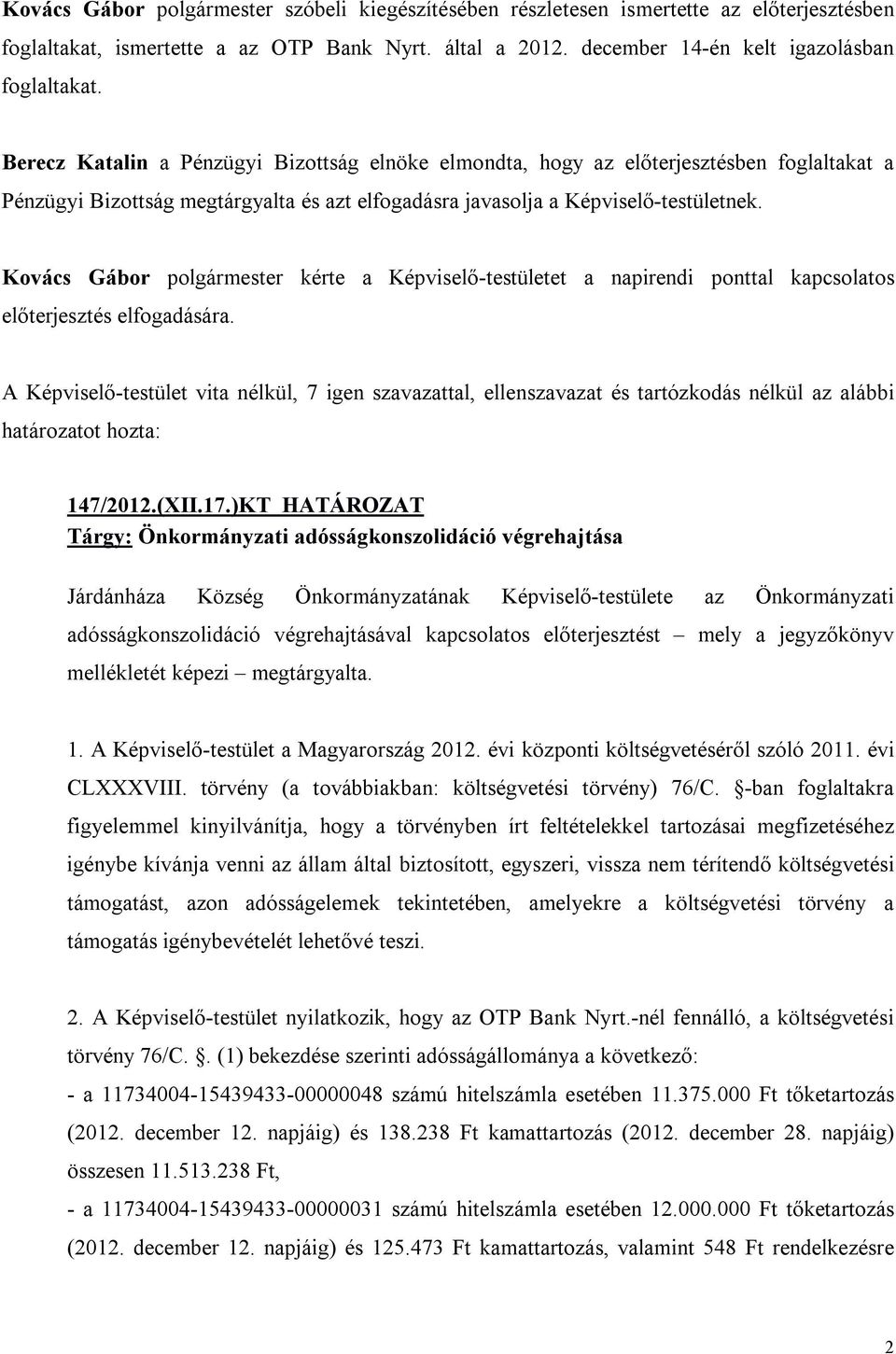 Kovács Gábor polgármester kérte a Képviselő-testületet a napirendi ponttal kapcsolatos előterjesztés elfogadására.