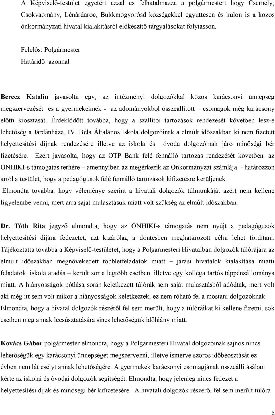 Felelős: Polgármester Határidő: azonnal Berecz Katalin javasolta egy, az intézményi dolgozókkal közös karácsonyi ünnepség megszervezését és a gyermekeknek - az adományokból összeállított csomagok még