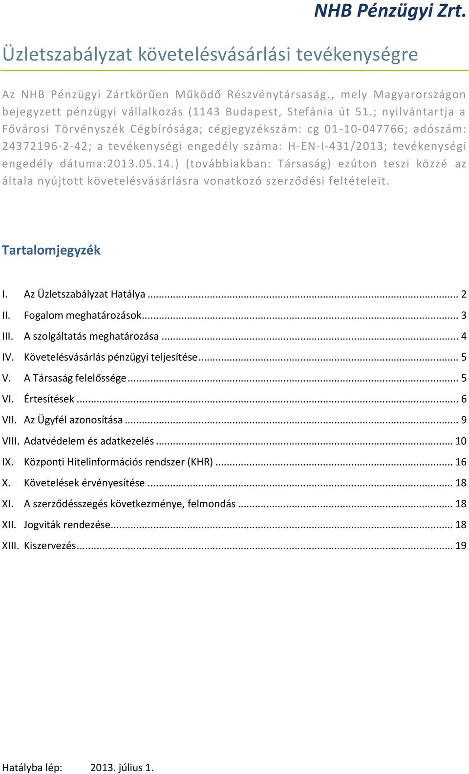 ) (továbbiakban: Társaság) ezúton teszi közzé az általa nyújtott követelésvásárlásra vonatkozó szerződési feltételeit. Tartalomjegyzék I. Az Üzletszabályzat Hatálya... 2 II. Fogalom meghatározások.