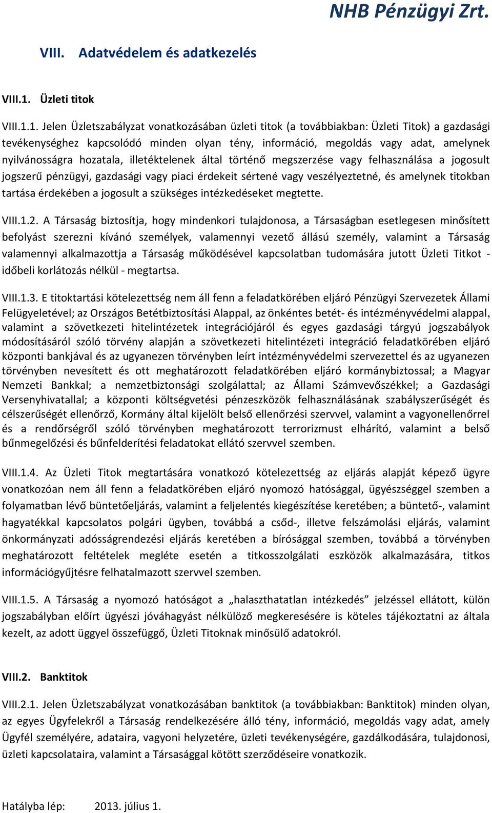1. Jelen Üzletszabályzat vonatkozásában üzleti titok (a továbbiakban: Üzleti Titok) a gazdasági tevékenységhez kapcsolódó minden olyan tény, információ, megoldás vagy adat, amelynek nyilvánosságra