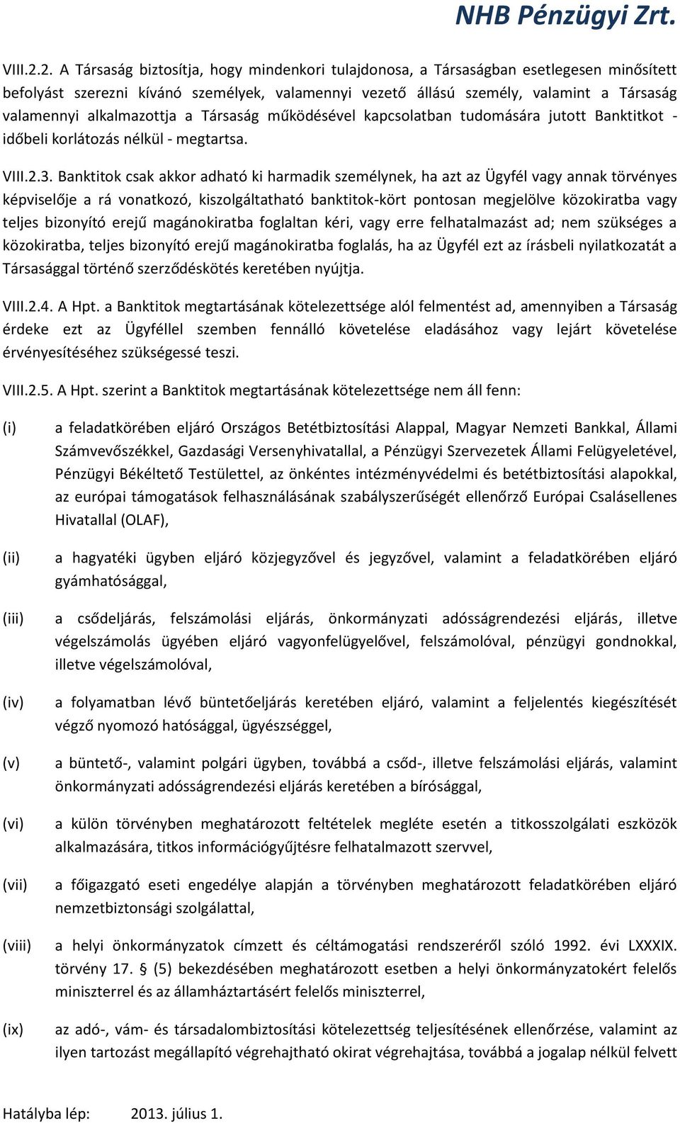 alkalmazottja a Társaság működésével kapcsolatban tudomására jutott Banktitkot - időbeli korlátozás nélkül - megtartsa. 3.