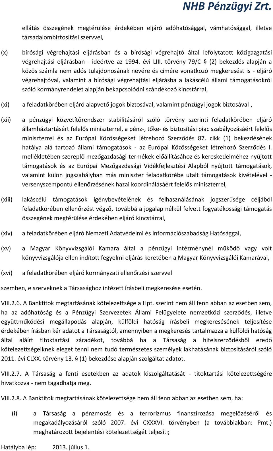 törvény 79/C (2) bekezdés alapján a közös számla nem adós tulajdonosának nevére és címére vonatkozó megkeresést is - eljáró végrehajtóval, valamint a bírósági végrehajtási eljárásba a lakáscélú