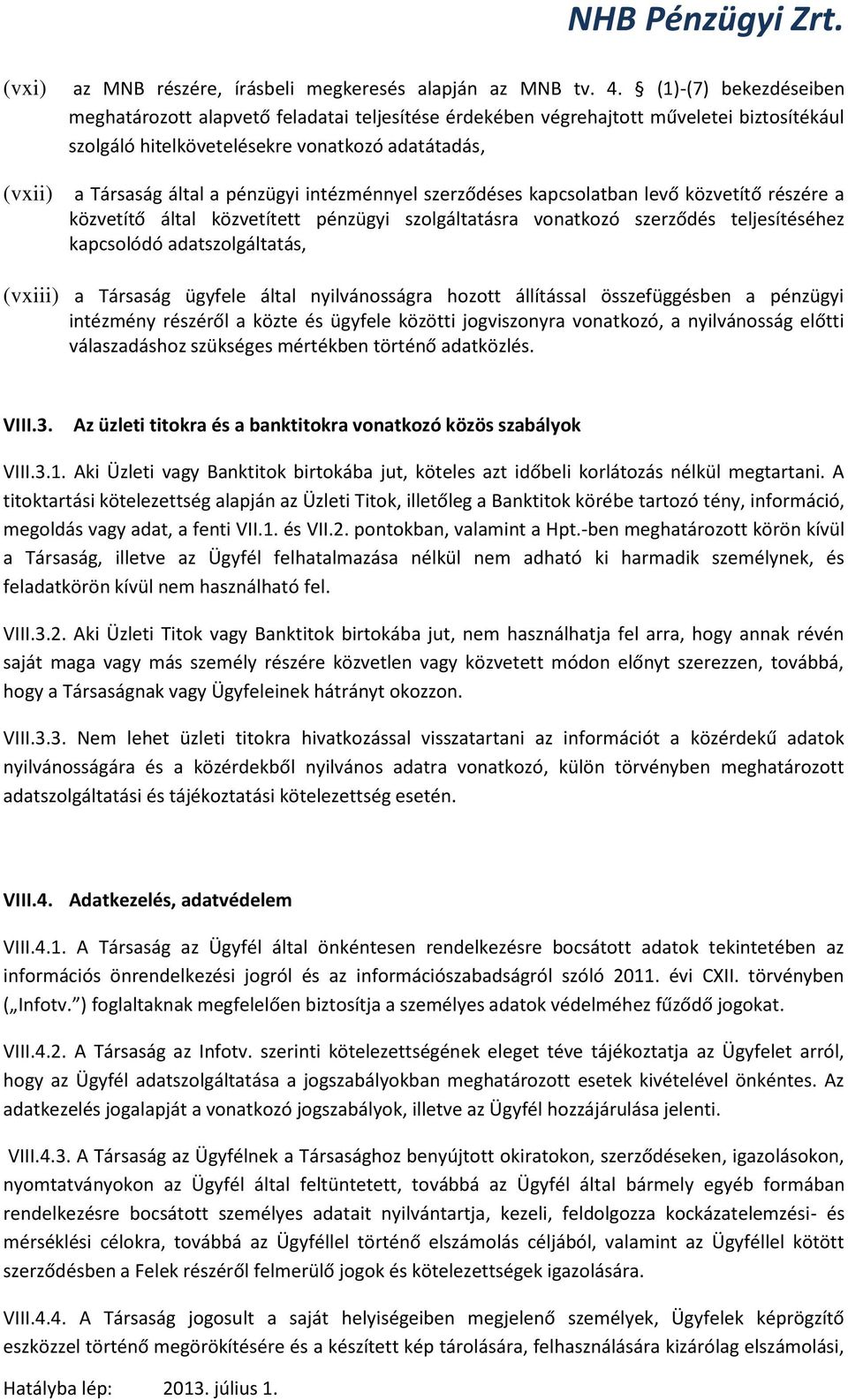 intézménnyel szerződéses kapcsolatban levő közvetítő részére a közvetítő által közvetített pénzügyi szolgáltatásra vonatkozó szerződés teljesítéséhez kapcsolódó adatszolgáltatás, (vxiii) a Társaság
