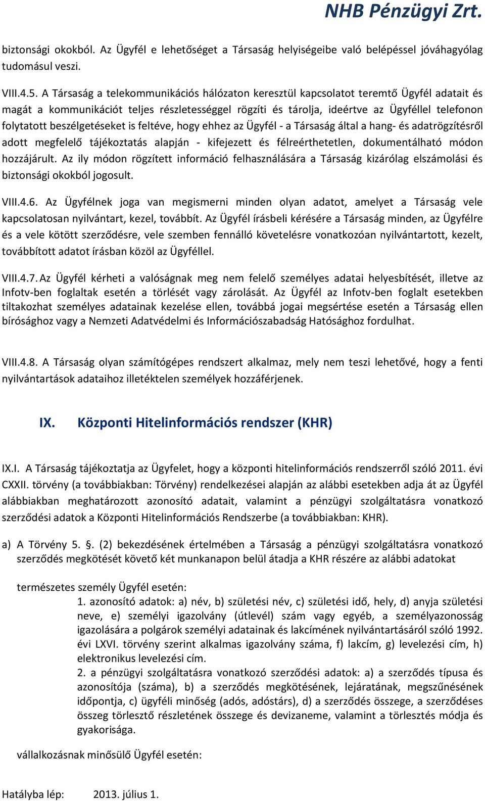 beszélgetéseket is feltéve, hogy ehhez az Ügyfél - a Társaság által a hang- és adatrögzítésről adott megfelelő tájékoztatás alapján - kifejezett és félreérthetetlen, dokumentálható módon hozzájárult.