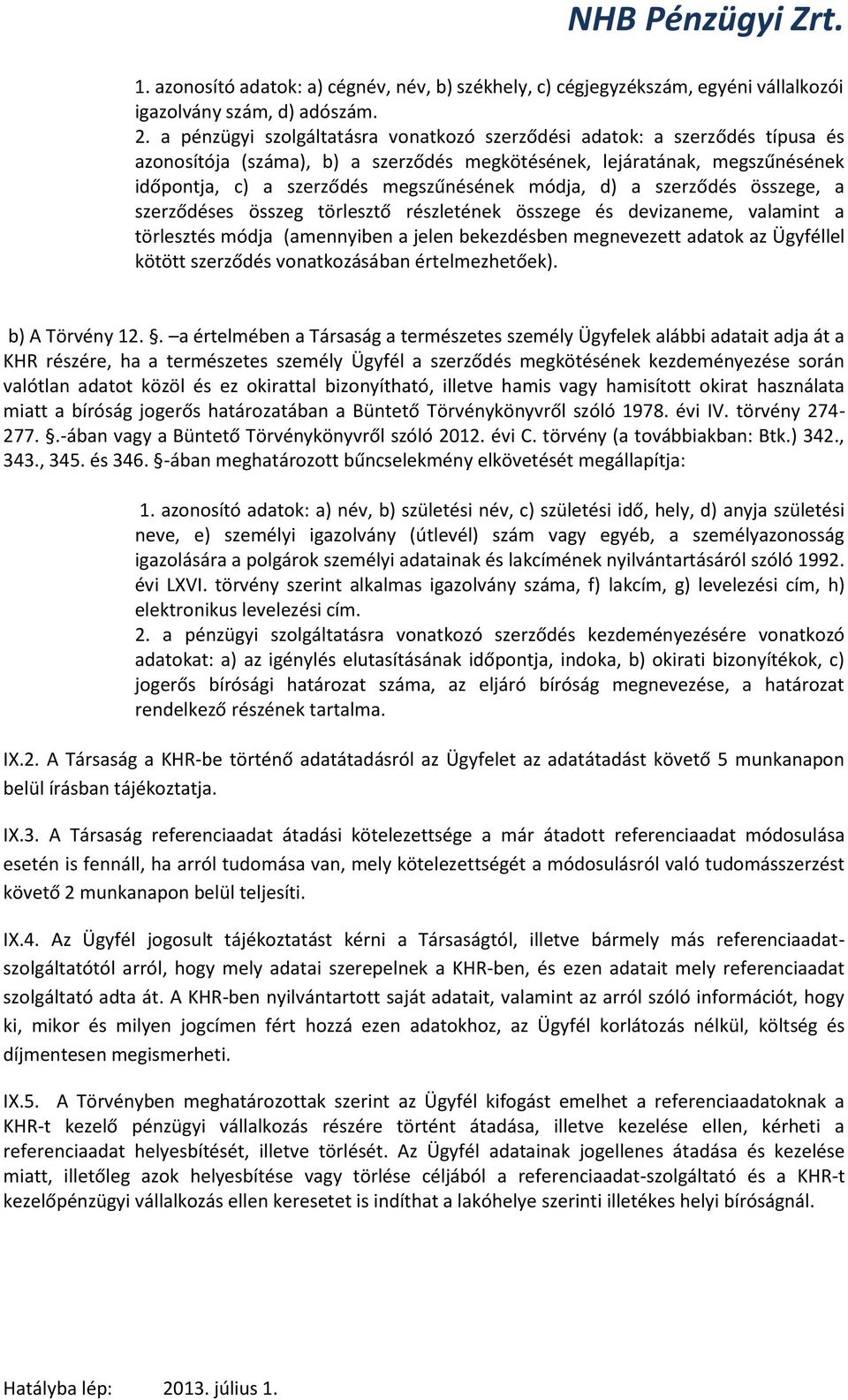 módja, d) a szerződés összege, a szerződéses összeg törlesztő részletének összege és devizaneme, valamint a törlesztés módja (amennyiben a jelen bekezdésben megnevezett adatok az Ügyféllel kötött