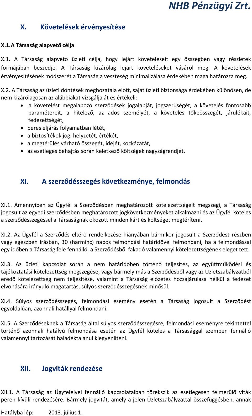 A Társaság az üzleti döntések meghozatala előtt, saját üzleti biztonsága érdekében különösen, de nem kizárólagosan az alábbiakat vizsgálja át és értékeli: a követelést megalapozó szerződések