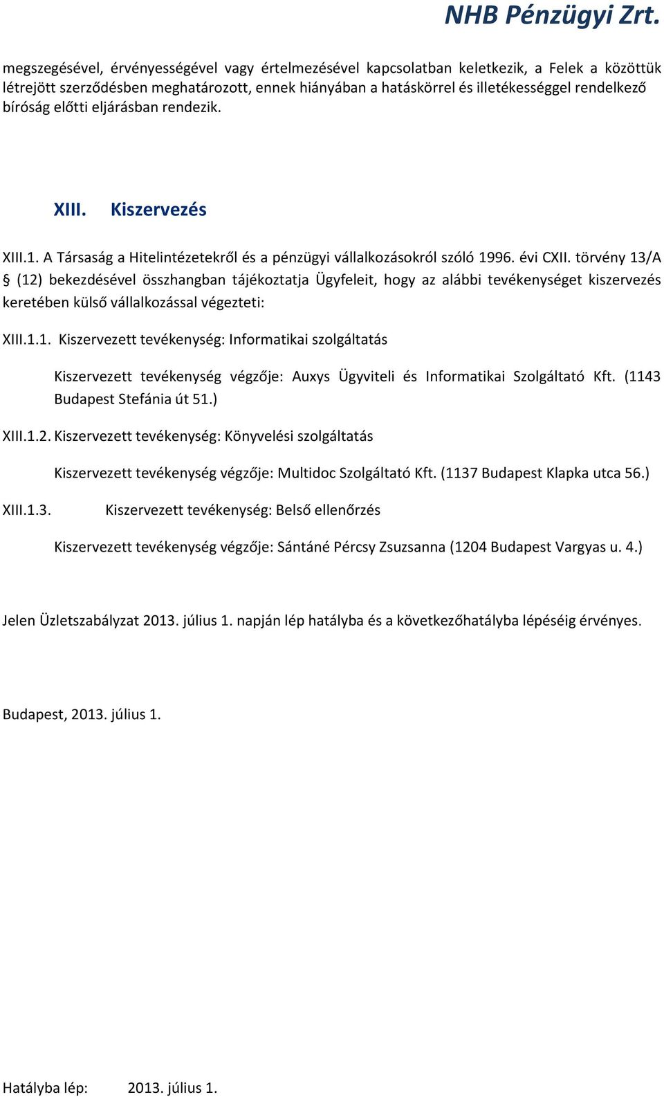 törvény 13/A (12) bekezdésével összhangban tájékoztatja Ügyfeleit, hogy az alábbi tevékenységet kiszervezés keretében külső vállalkozással végezteti: XIII.1.1. Kiszervezett tevékenység: Informatikai szolgáltatás Kiszervezett tevékenység végzője: Auxys Ügyviteli és Informatikai Szolgáltató Kft.