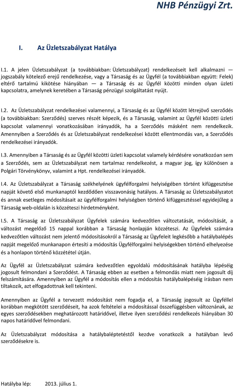 tartalmú kikötése hiányában a Társaság és az Ügyfél közötti minden olyan üzleti kapcsolatra, amelynek keretében a Társaság pénzügyi szolgáltatást nyújt. I.2.