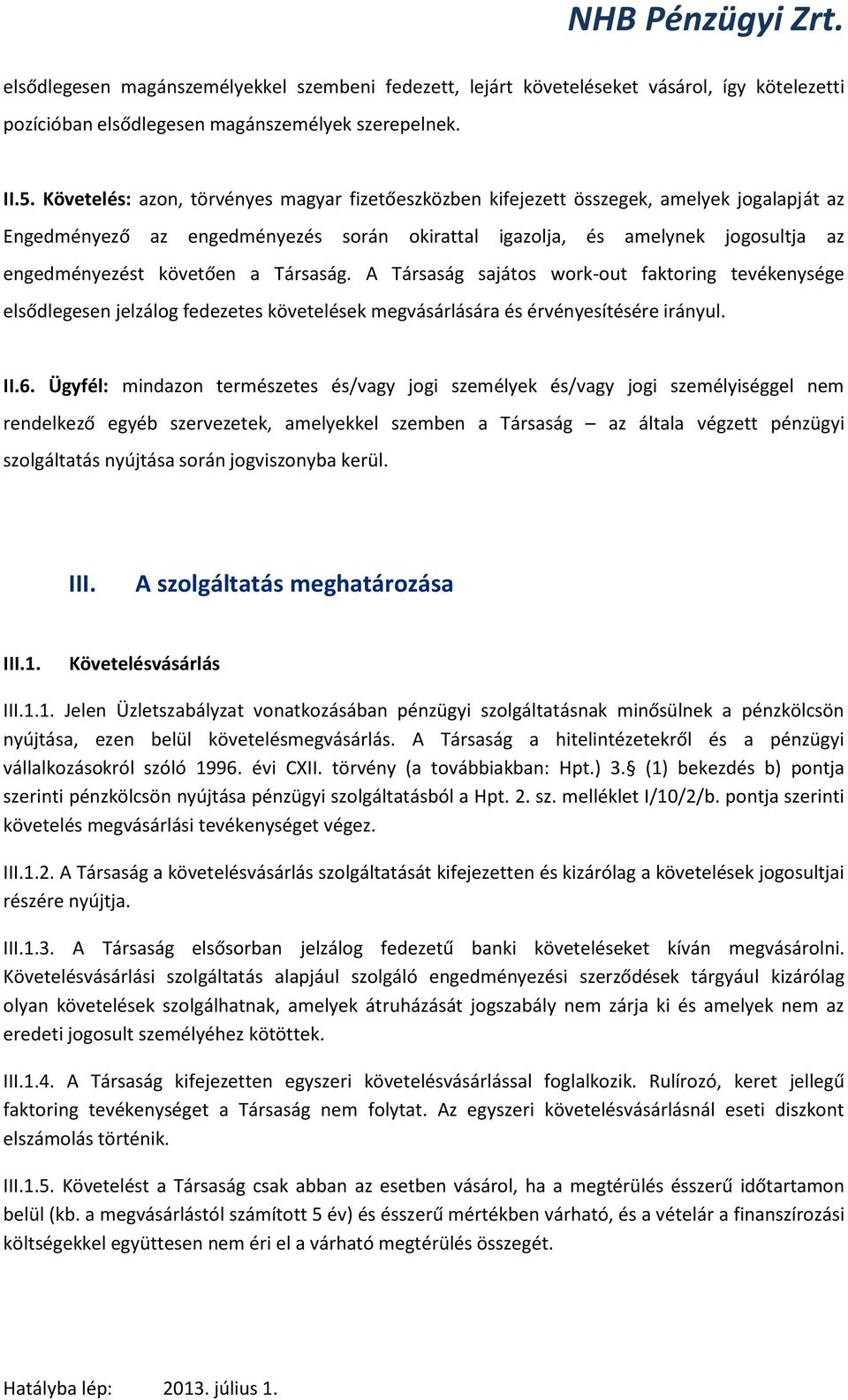 a Társaság. A Társaság sajátos work-out faktoring tevékenysége elsődlegesen jelzálog fedezetes követelések megvásárlására és érvényesítésére irányul. II.6.