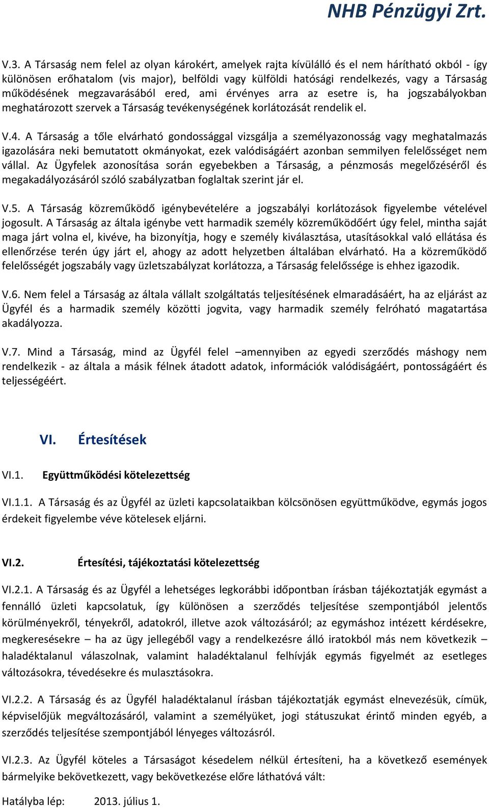 A Társaság a tőle elvárható gondossággal vizsgálja a személyazonosság vagy meghatalmazás igazolására neki bemutatott okmányokat, ezek valódiságáért azonban semmilyen felelősséget nem vállal.