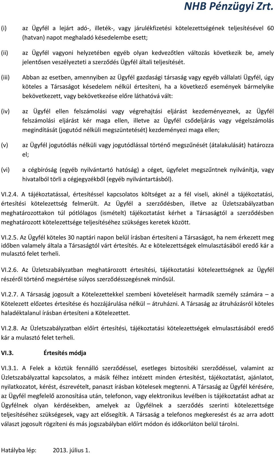 Abban az esetben, amennyiben az Ügyfél gazdasági társaság vagy egyéb vállalati Ügyfél, úgy köteles a Társaságot késedelem nélkül értesíteni, ha a következő események bármelyike bekövetkezett, vagy