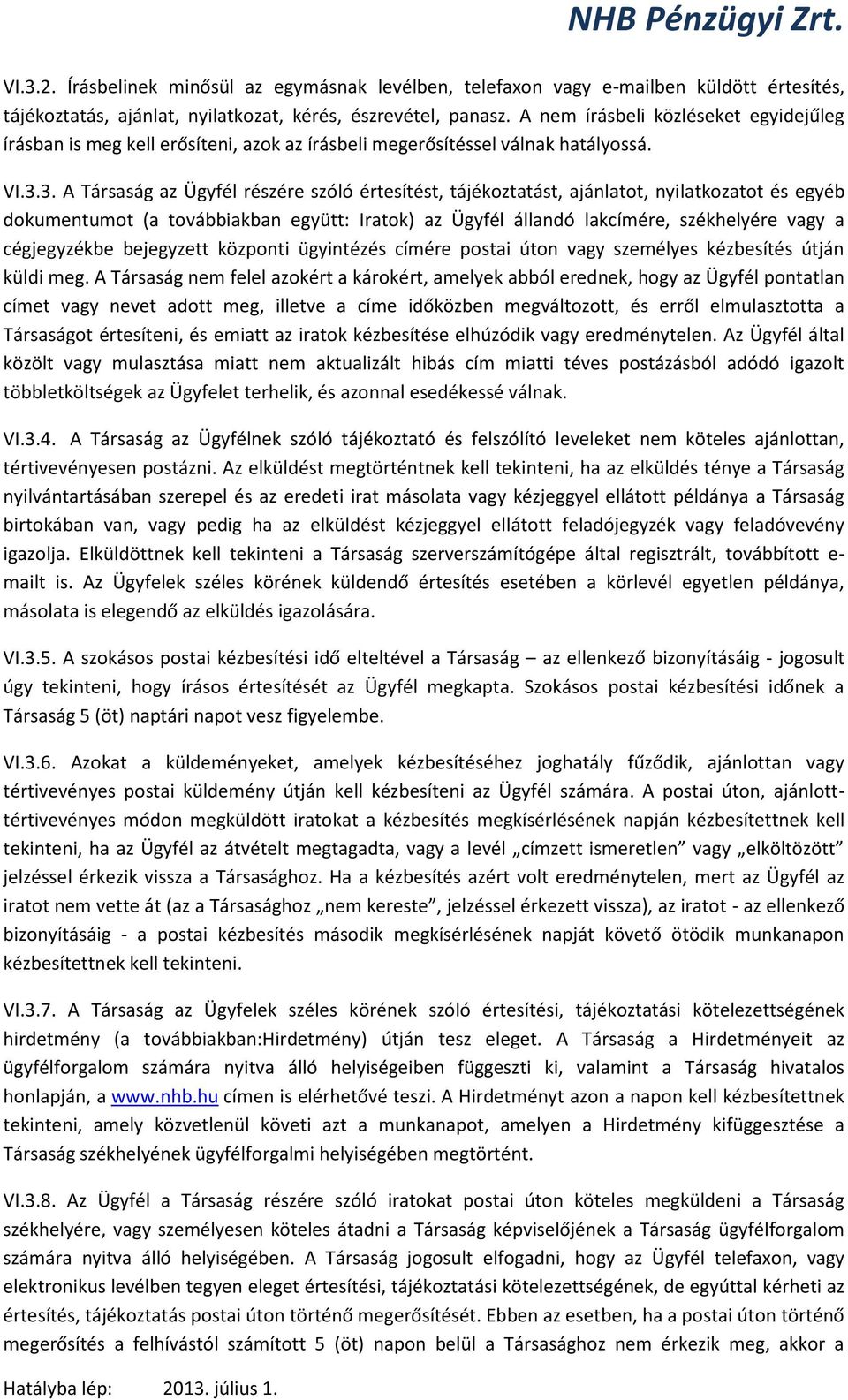 3. A Társaság az Ügyfél részére szóló értesítést, tájékoztatást, ajánlatot, nyilatkozatot és egyéb dokumentumot (a továbbiakban együtt: Iratok) az Ügyfél állandó lakcímére, székhelyére vagy a