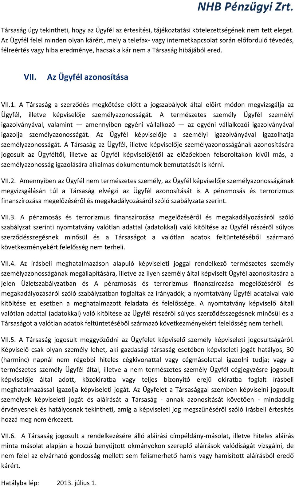 Az Ügyfél azonosítása VII.1. A Társaság a szerződés megkötése előtt a jogszabályok által előírt módon megvizsgálja az Ügyfél, illetve képviselője személyazonosságát.