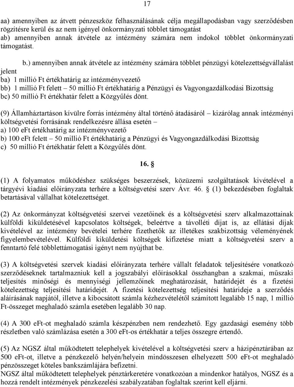 ) amennyiben annak átvétele az intézmény számára többlet pénzügyi kötelezettségvállalást jelent ba) 1 millió Ft értékhatárig az intézményvezető bb) 1 millió Ft felett 50 millió Ft értékhatárig a