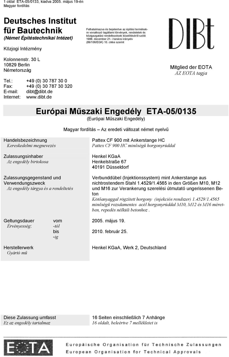 közigazgatási rendelkezések közelítéséről szóló 1988. december 21- i tanácsi irányelv (89/106/EGK) 10. cikke szerint Kolonnenstr. 30 L 10829 Berlin Németország Tel.