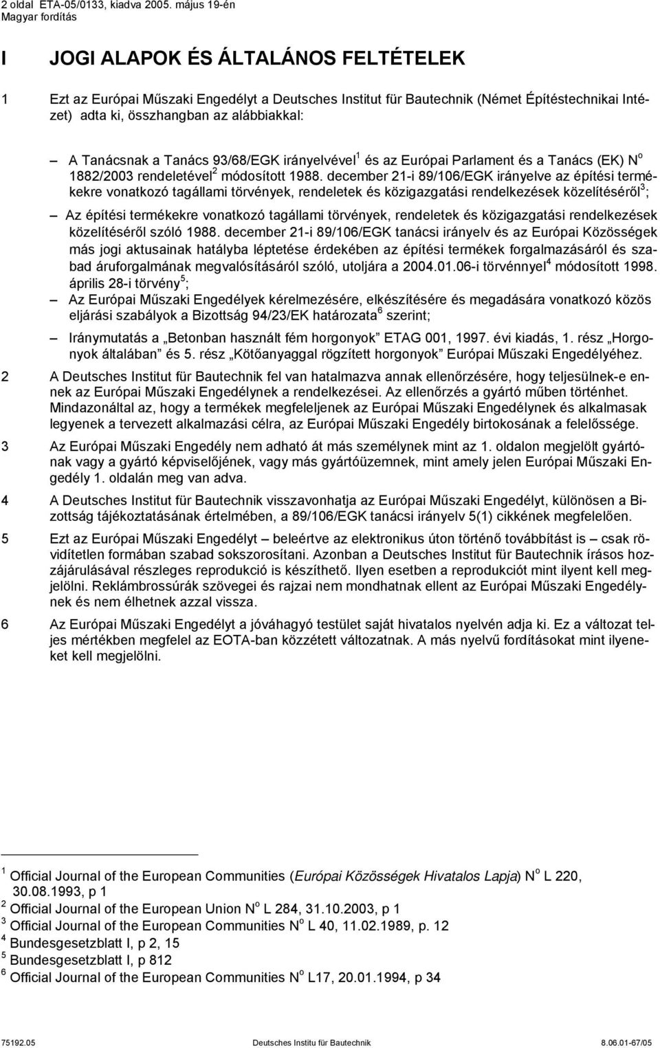 Tanácsnak a Tanács 93/68/EGK irányelvével 1 és az Európai Parlament és a Tanács (EK) N o 1882/2003 rendeletével 2 módosított 1988.