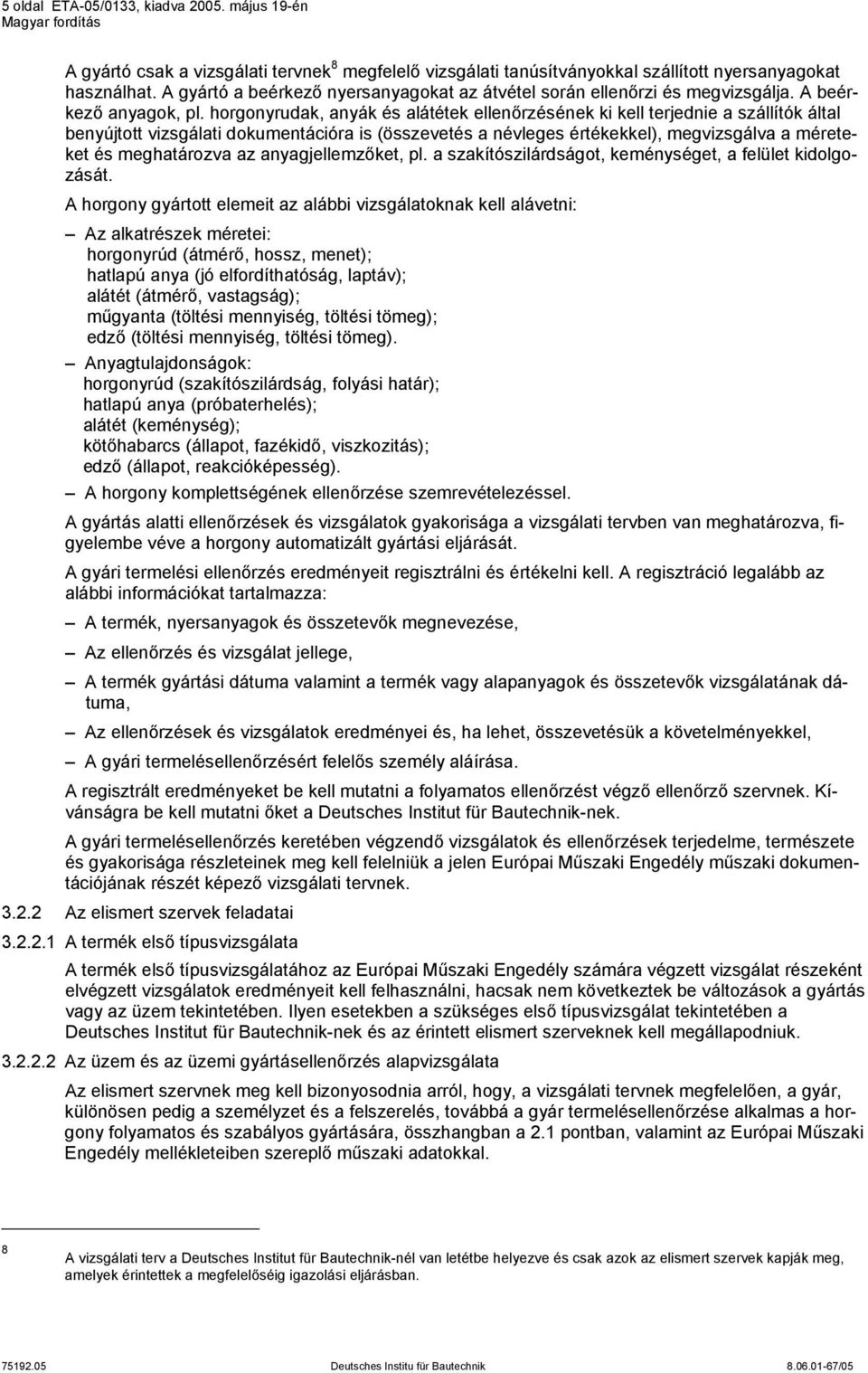 horgonyrudak, anyák és alátétek ellenőrzésének ki kell terjednie a szállítók által benyújtott vizsgálati dokumentációra is (összevetés a névleges értékekkel), megvizsgálva a méreteket és meghatározva