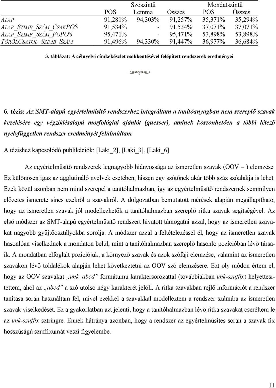 tézis: Az SMT-alapú egyértelműsítő rendszerhez integráltam a tanítóanyagban nem szereplő szavak kezelésére egy végződésalapú morfológiai ajánlót (guesser), aminek köszönhetően a többi létező