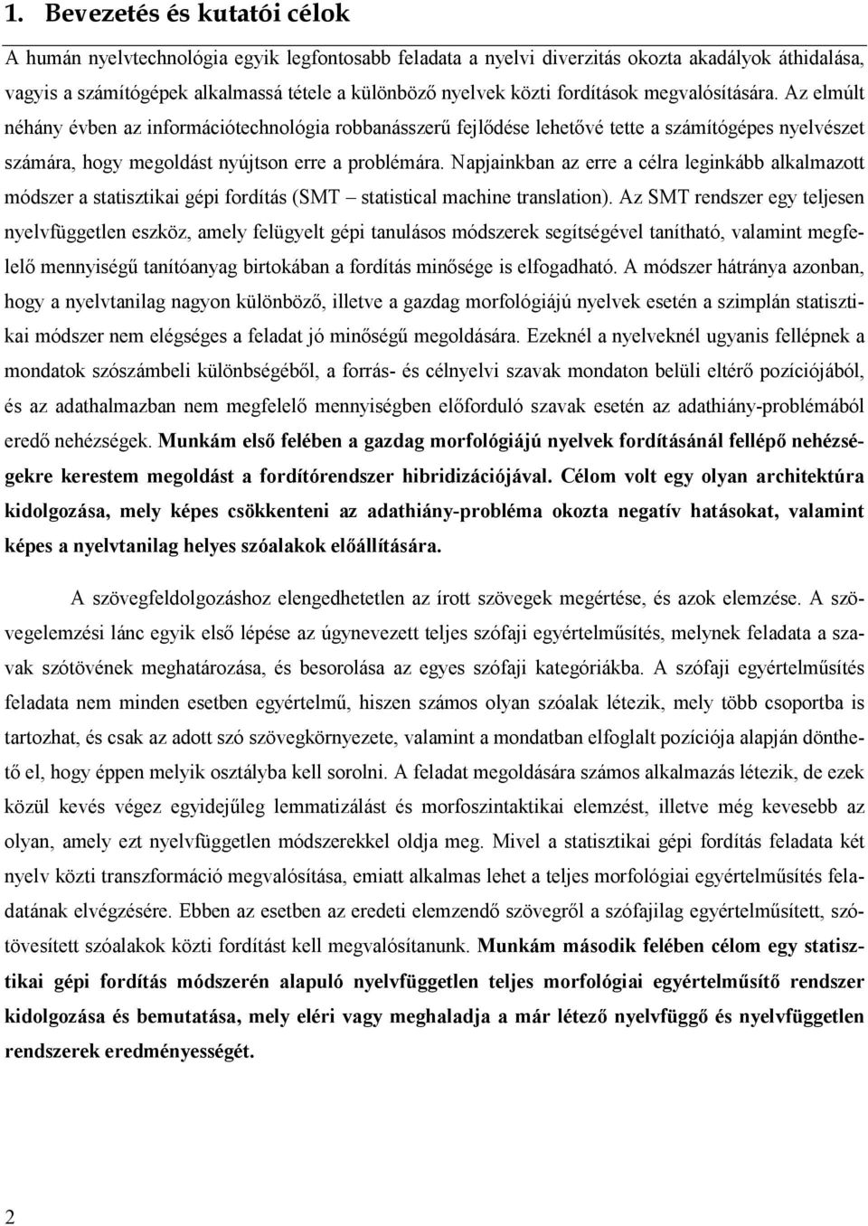 Napjainkban az erre a célra leginkább alkalmazott módszer a statisztikai gépi fordítás (SMT statistical machine translation).