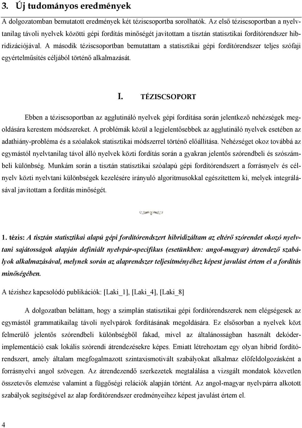 A második téziscsoportban bemutattam a statisztikai gépi fordítórendszer teljes szófaji egyértelműsítés céljából történő alkalmazását. I.