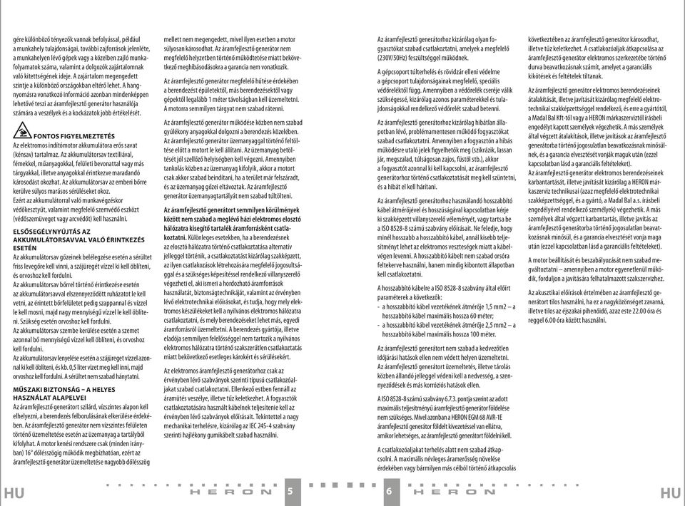 A hangnyomásra vonatkozó információ azonban mindenképpen lehetővé teszi az áramfejlesztő generátor használója számára a veszélyek és a kockázatok jobb értékelését.
