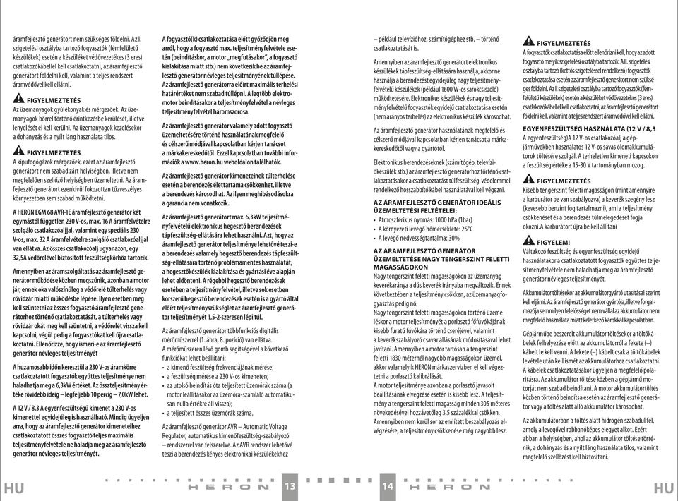 valamint a teljes rendszert áramvédővel kell ellátni. Az üzemanyagok gyúlékonyak és mérgezőek. Az üzemanyagok bőrrel történő érintkezésbe kerülését, illetve lenyelését el kell kerülni.