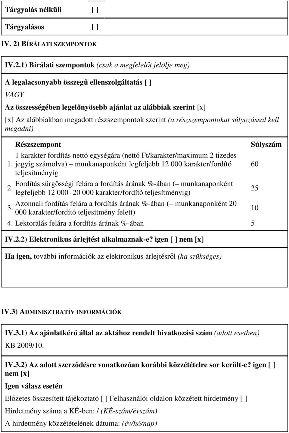 1) Bírálati szempontok (csak a megfelelőt jelölje meg) A legalacsonyabb összegű ellenszolgáltatás [ ] VAGY Az összességében legelőnyösebb ajánlat az alábbiak szerint [x] [x] Az alábbiakban megadott