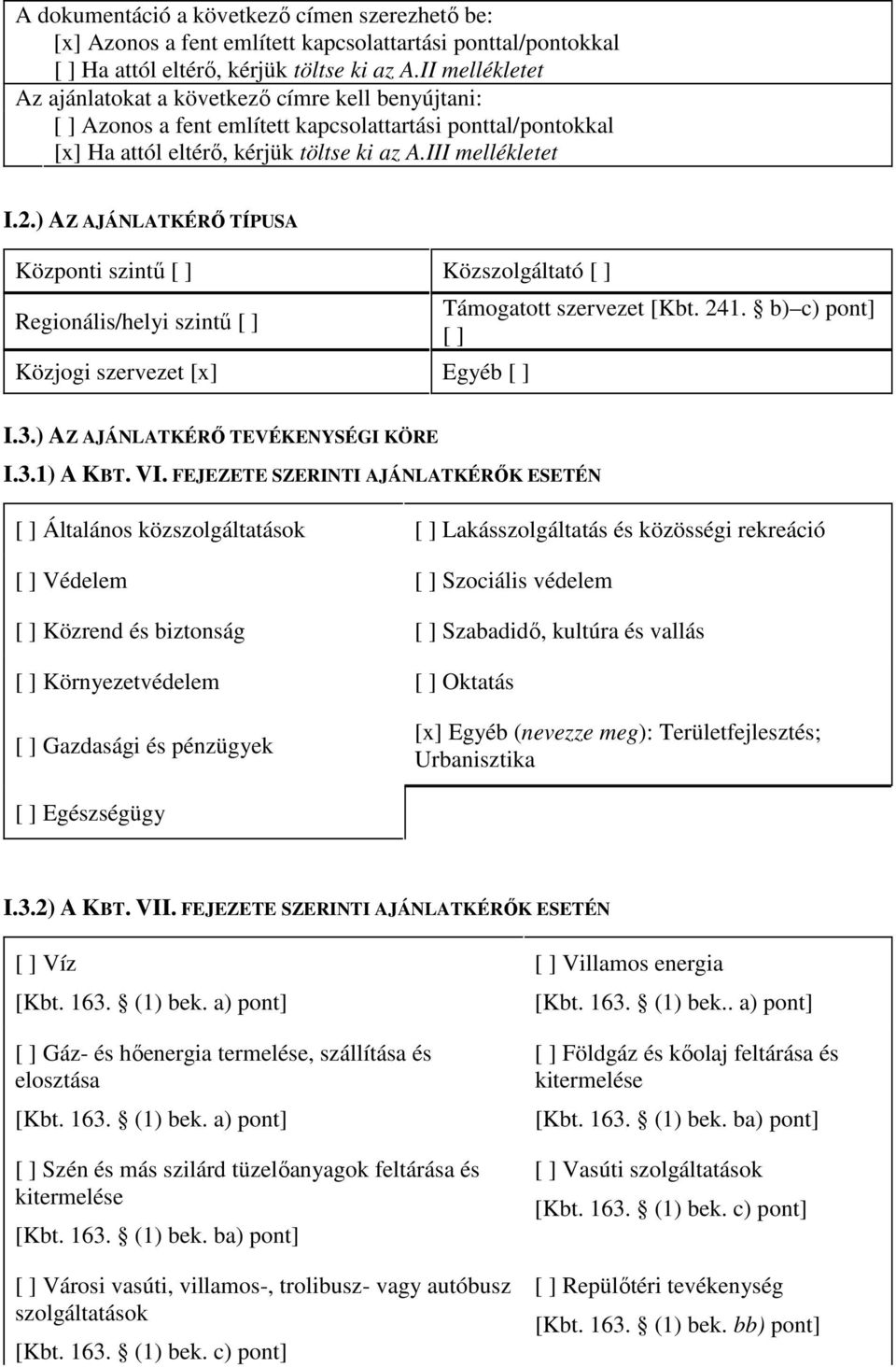 ) AZ AJÁNLATKÉRŐ TÍPUSA Központi szintű [ ] Közszolgáltató [ ] Regionális/helyi szintű [ ] Közjogi szervezet [x] Egyéb [ ] Támogatott szervezet [Kbt. 241. b) c) pont] [ ] I.3.