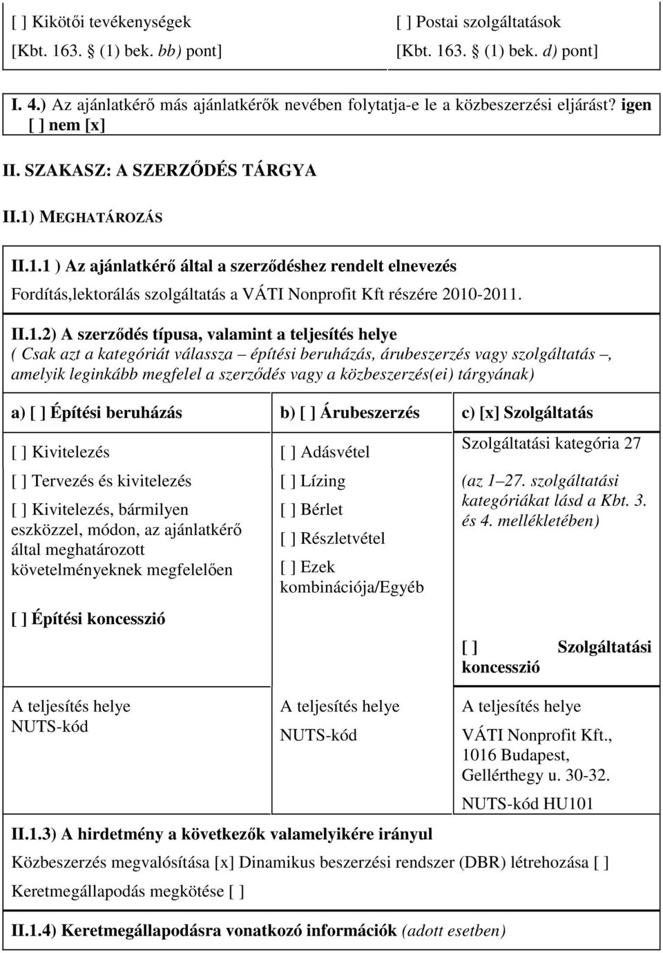 II.1.2) A szerződés típusa, valamint a teljesítés helye ( Csak azt a kategóriát válassza építési beruházás, árubeszerzés vagy szolgáltatás, amelyik leginkább megfelel a szerződés vagy a