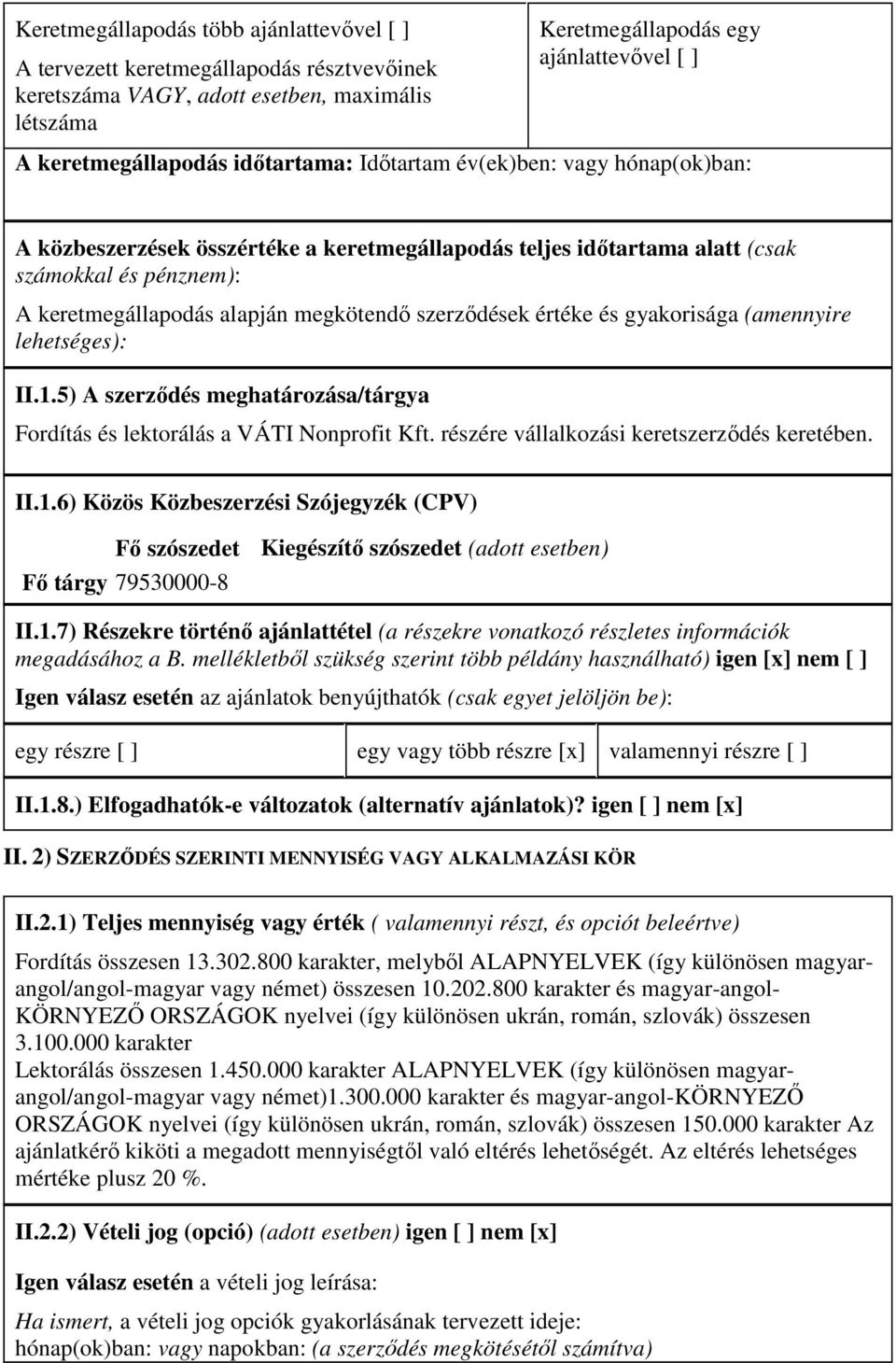 szerződések értéke és gyakorisága (amennyire lehetséges): II.1.5) A szerződés meghatározása/tárgya Fordítás és lektorálás a VÁTI Nonprofit Kft. részére vállalkozási keretszerződés keretében. II.1.6) Közös Közbeszerzési Szójegyzék (CPV) Fő szószedet Kiegészítő szószedet (adott esetben) Fő tárgy 79530000-8 II.