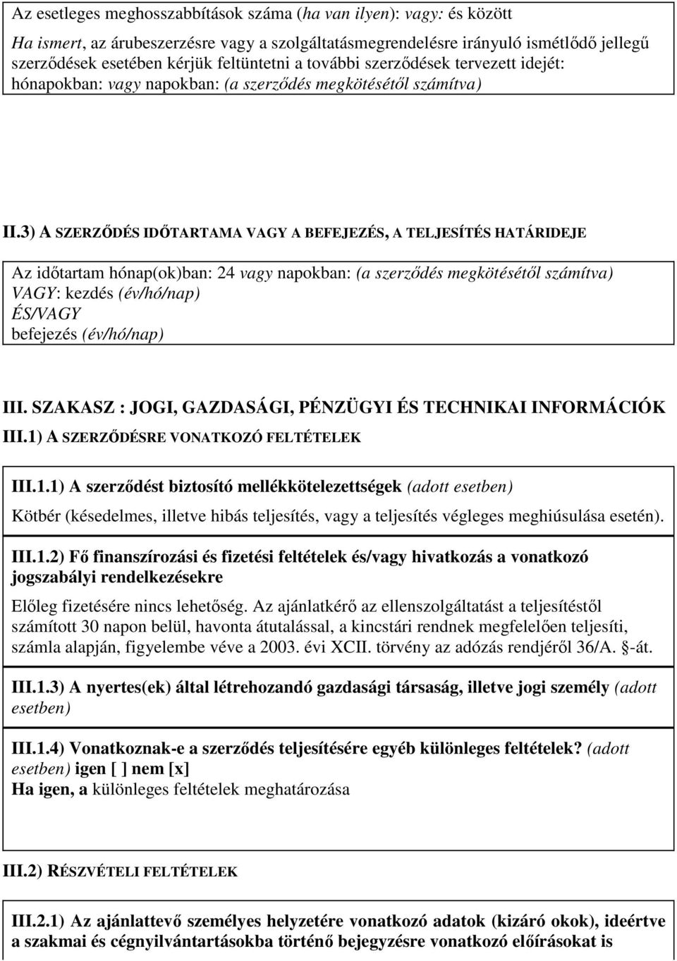 3) A SZERZŐDÉS IDŐTARTAMA VAGY A BEFEJEZÉS, A TELJESÍTÉS HATÁRIDEJE Az időtartam hónap(ok)ban: 24 vagy napokban: (a szerződés megkötésétől számítva) VAGY: kezdés (év/hó/nap) ÉS/VAGY befejezés