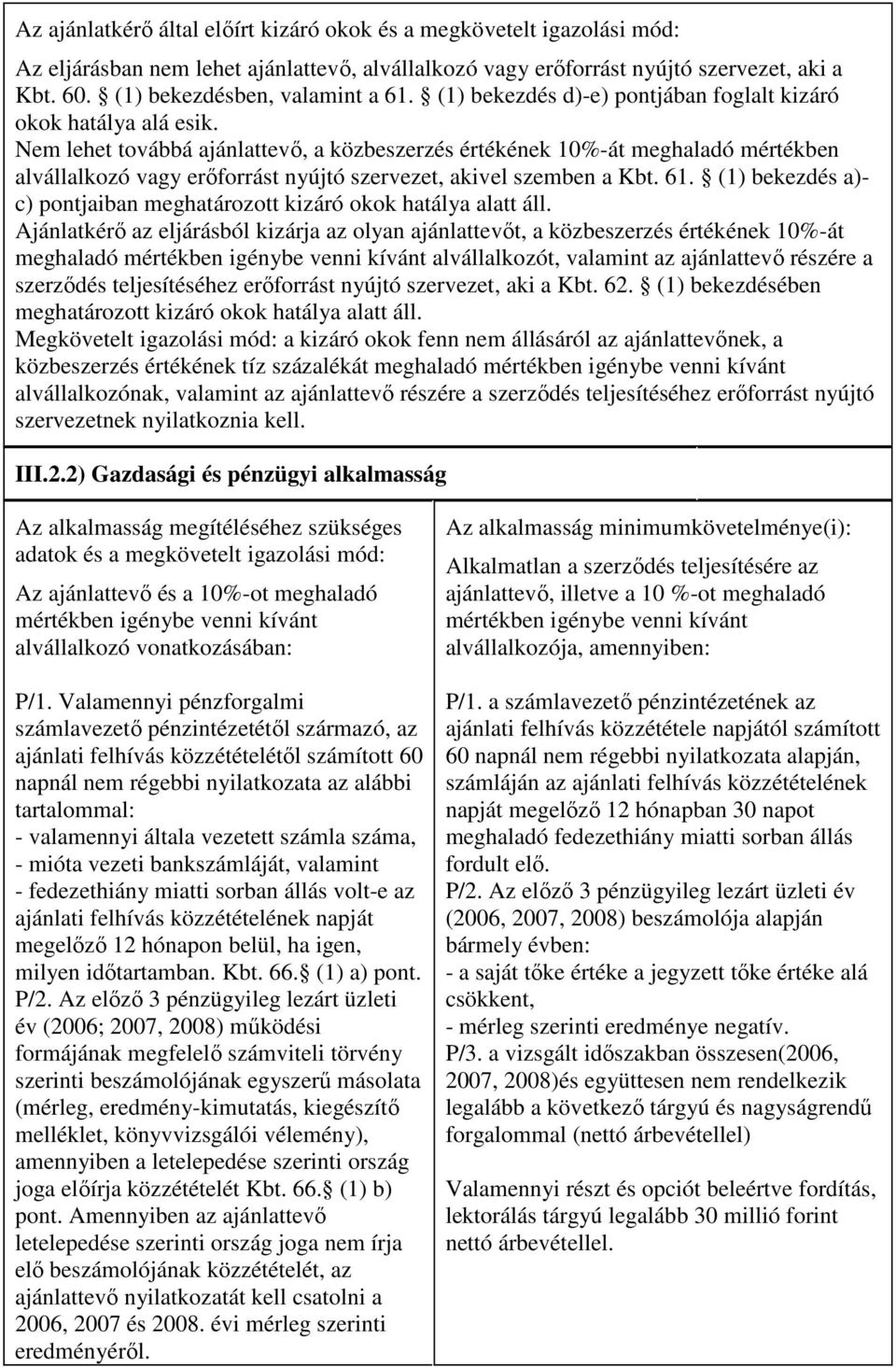 Nem lehet továbbá ajánlattevő, a közbeszerzés értékének 10%-át meghaladó mértékben alvállalkozó vagy erőforrást nyújtó szervezet, akivel szemben a Kbt. 61.