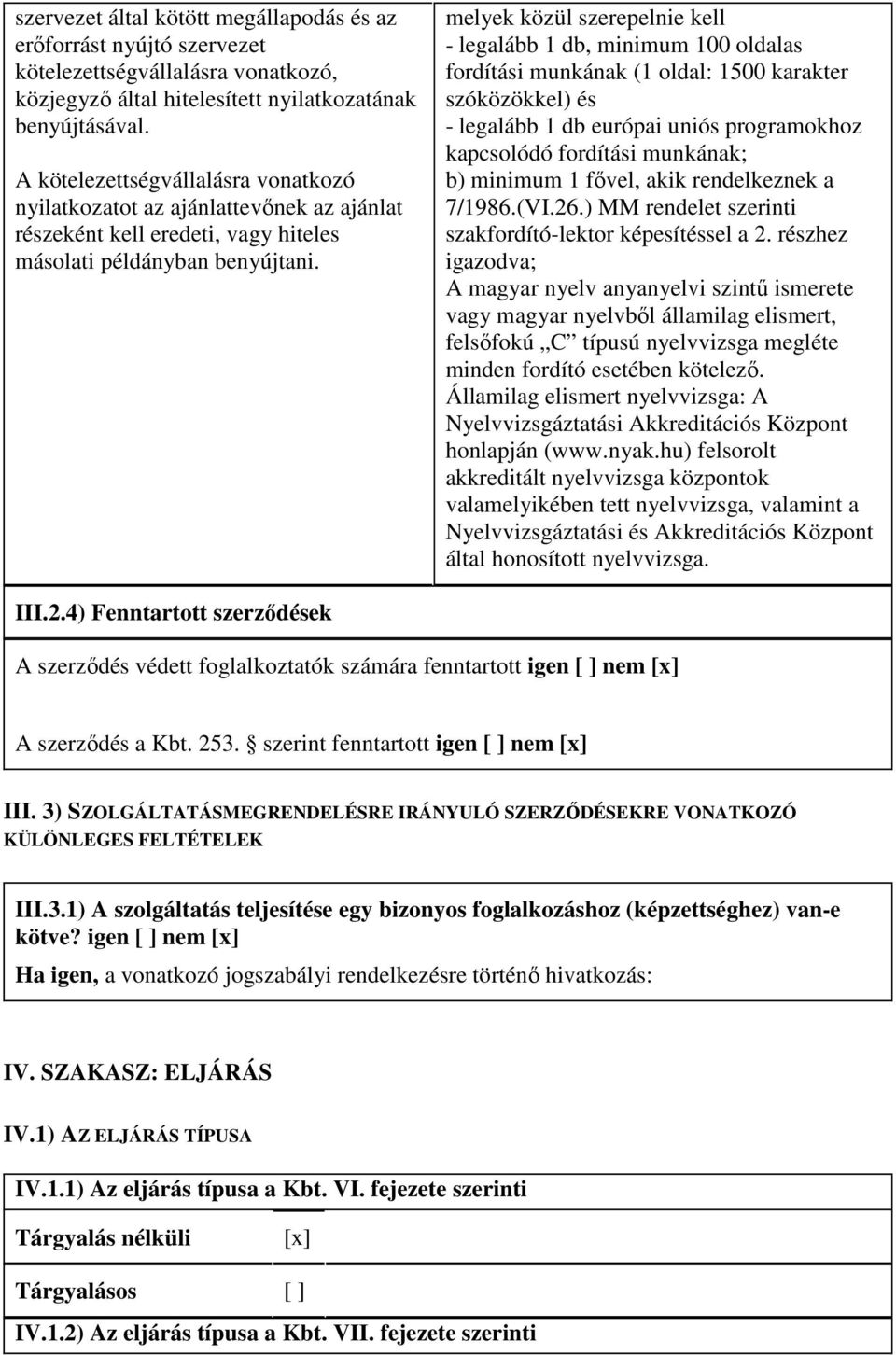 melyek közül szerepelnie kell - legalább 1 db, minimum 100 oldalas fordítási munkának (1 oldal: 1500 karakter szóközökkel) és - legalább 1 db európai uniós programokhoz kapcsolódó fordítási munkának;