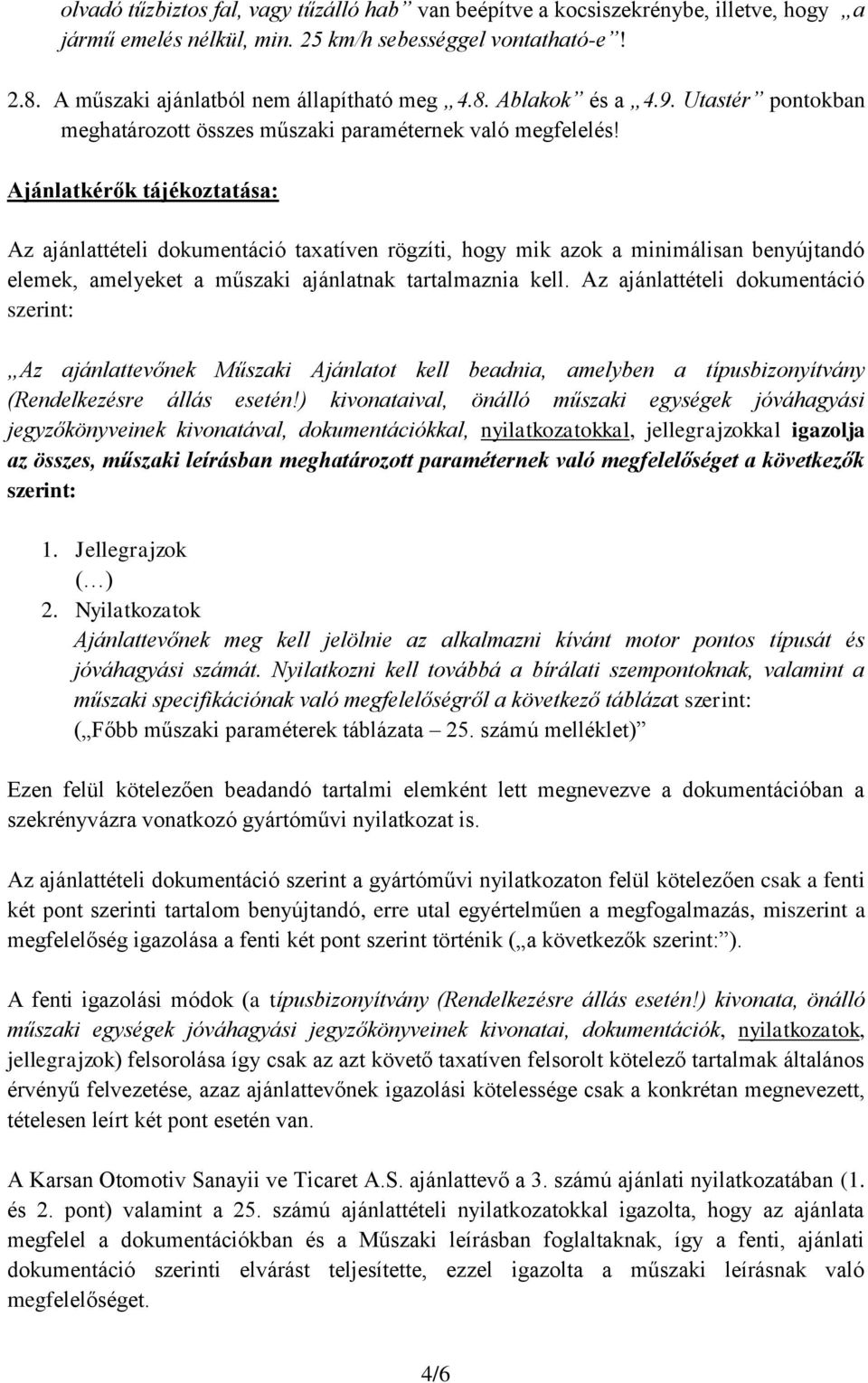 Az ajánlattételi dokumentáció taxatíven rögzíti, hogy mik azok a minimálisan benyújtandó elemek, amelyeket a műszaki ajánlatnak tartalmaznia kell.