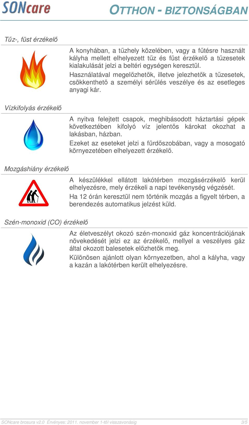 A nyitva felejtett csapok, meghibásodott háztartási gépek következtében kifolyó víz jelentős károkat okozhat a lakásban, házban.