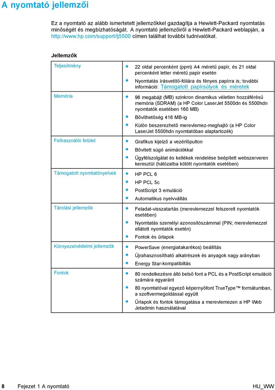 Jellemzők Teljesítmény Memória Felhasználói felület Támogatott nyomtatónyelvek HP PCL 6 HP PCL 5c PostScript 3 emuláció Tárolási jellemzők Környezetvédelmi jellemzők Fontok 22 oldal percenként (ppm)
