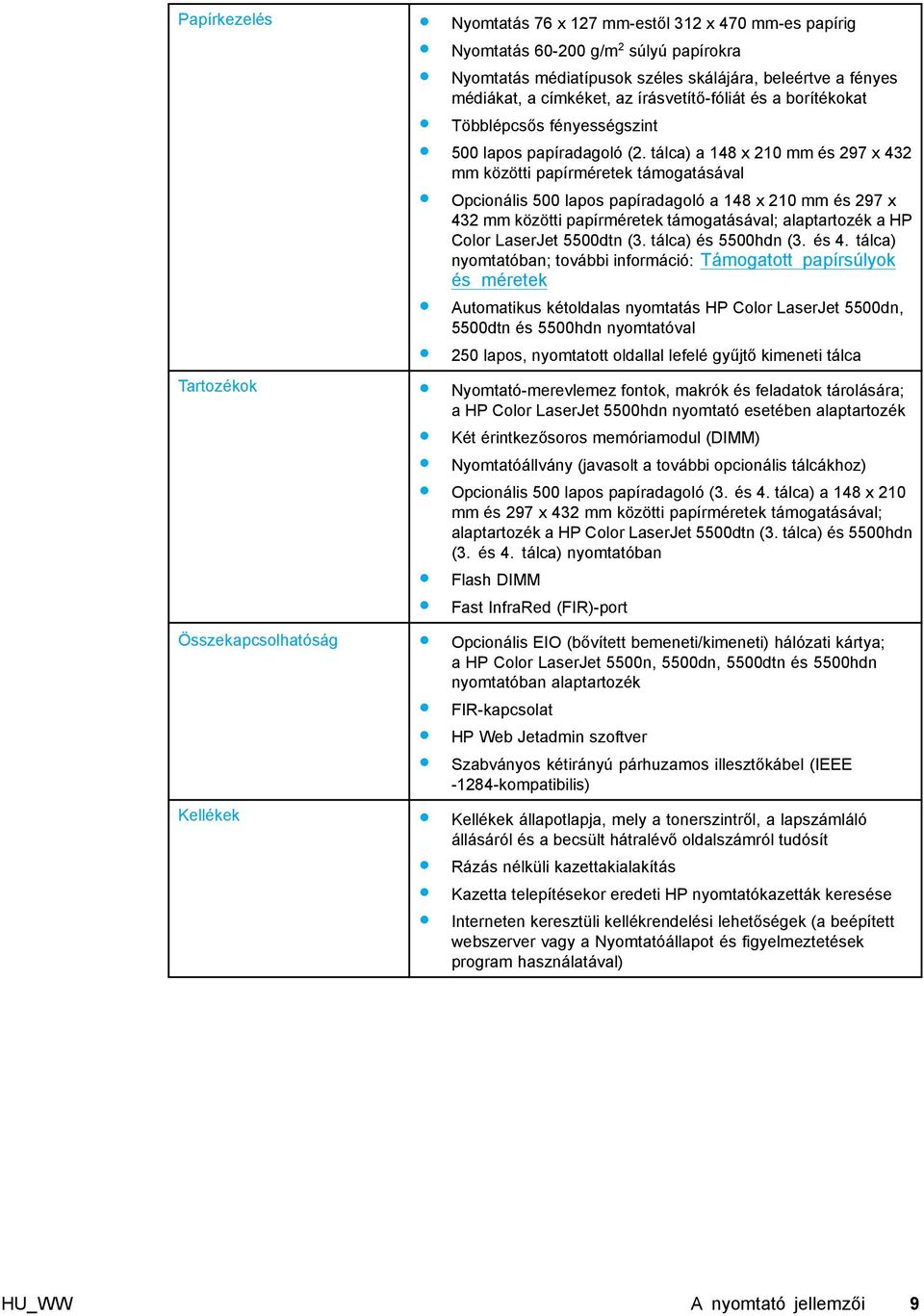 tálca) a 148 x 210 mm és 297 x 432 mm közötti papírméretek támogatásával Opcionális 500 lapos papíradagoló a 148 x 210 mm és 297 x 432 mm közötti papírméretek támogatásával; alaptartozék a HP Color