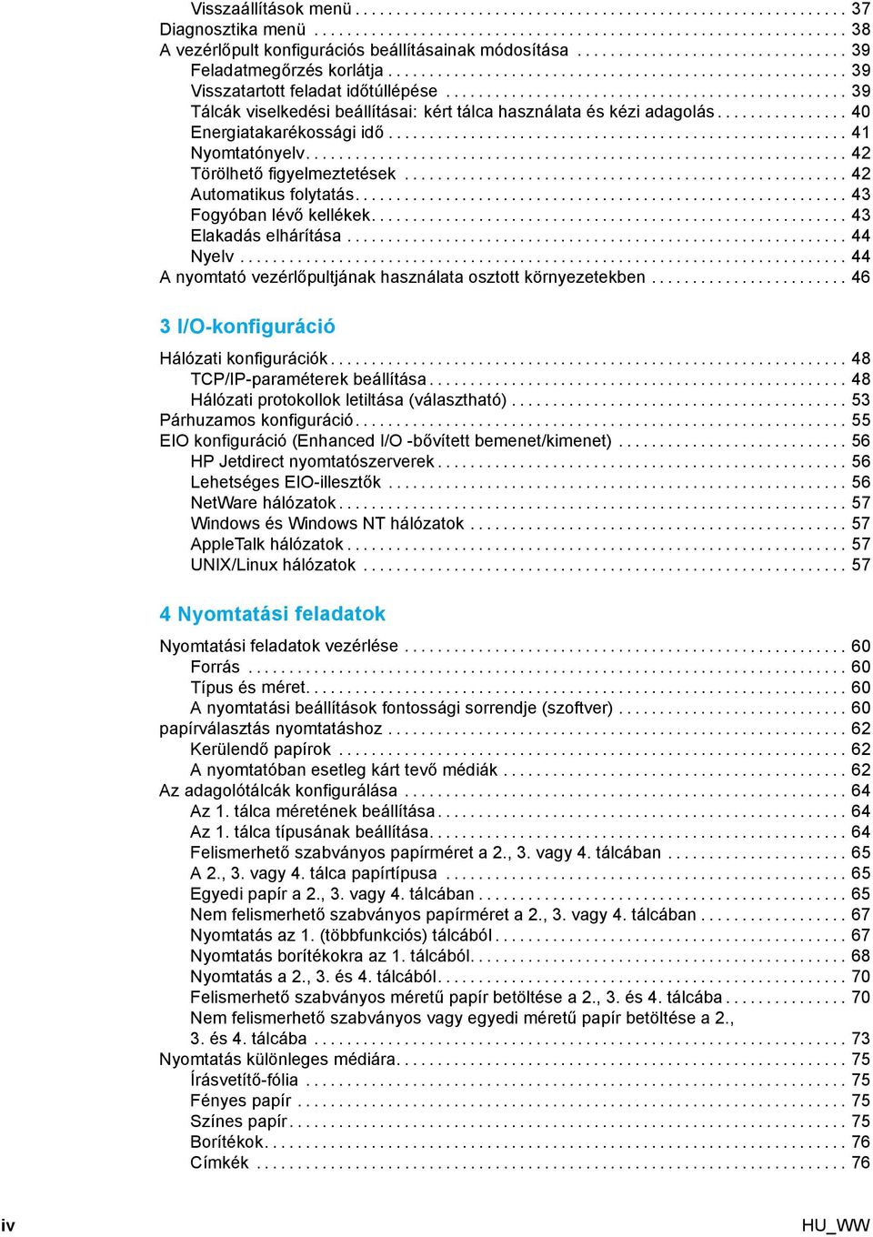 .. 43 Fogyóban lévő kellékek... 43 Elakadáselhárítása... 44 Nyelv... 44 A nyomtató vezérlőpultjának használata osztott környezetekben... 46 3 I/O-konfiguráció Hálózatikonfigurációk.