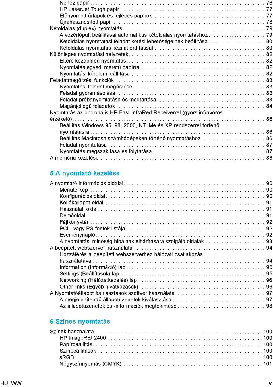 .. 80 Különlegesnyomtatásihelyzetek... 82 Eltérő kezdőlapúnyomtatás... 82 Nyomtatás egyedi méretű papírra... 82 Nyomtatásikérelemleállítása... 82 Feladatmegőrzésifunkciók.