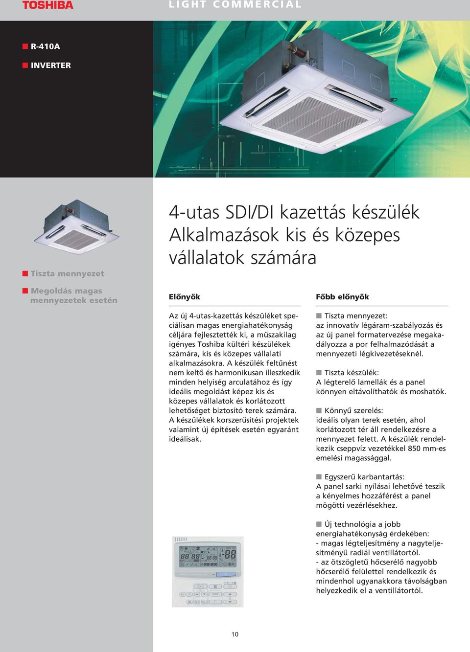 készülék feltûnést nem keltõ és harmonikusan illeszkedik minden helyiség arculatához és így ideális megoldást képez kis és közepes vállalatok és korlátozott lehetõséget biztosító terek számára.