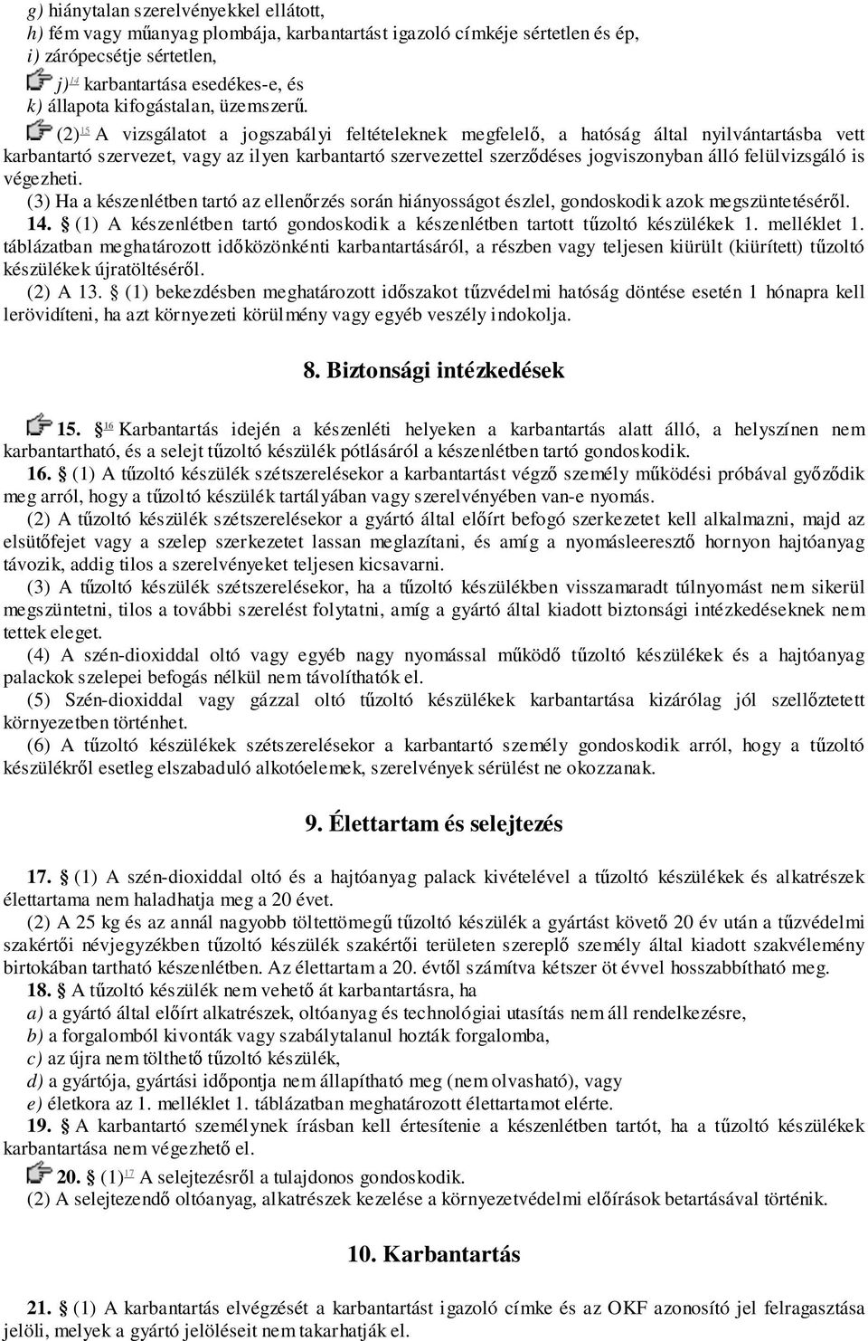 (2) 15 A vizsgálatot a jogszabályi feltételeknek megfelelő, a hatóság által nyilvántartásba vett karbantartó szervezet, vagy az ilyen karbantartó szervezettel szerződéses jogviszonyban álló