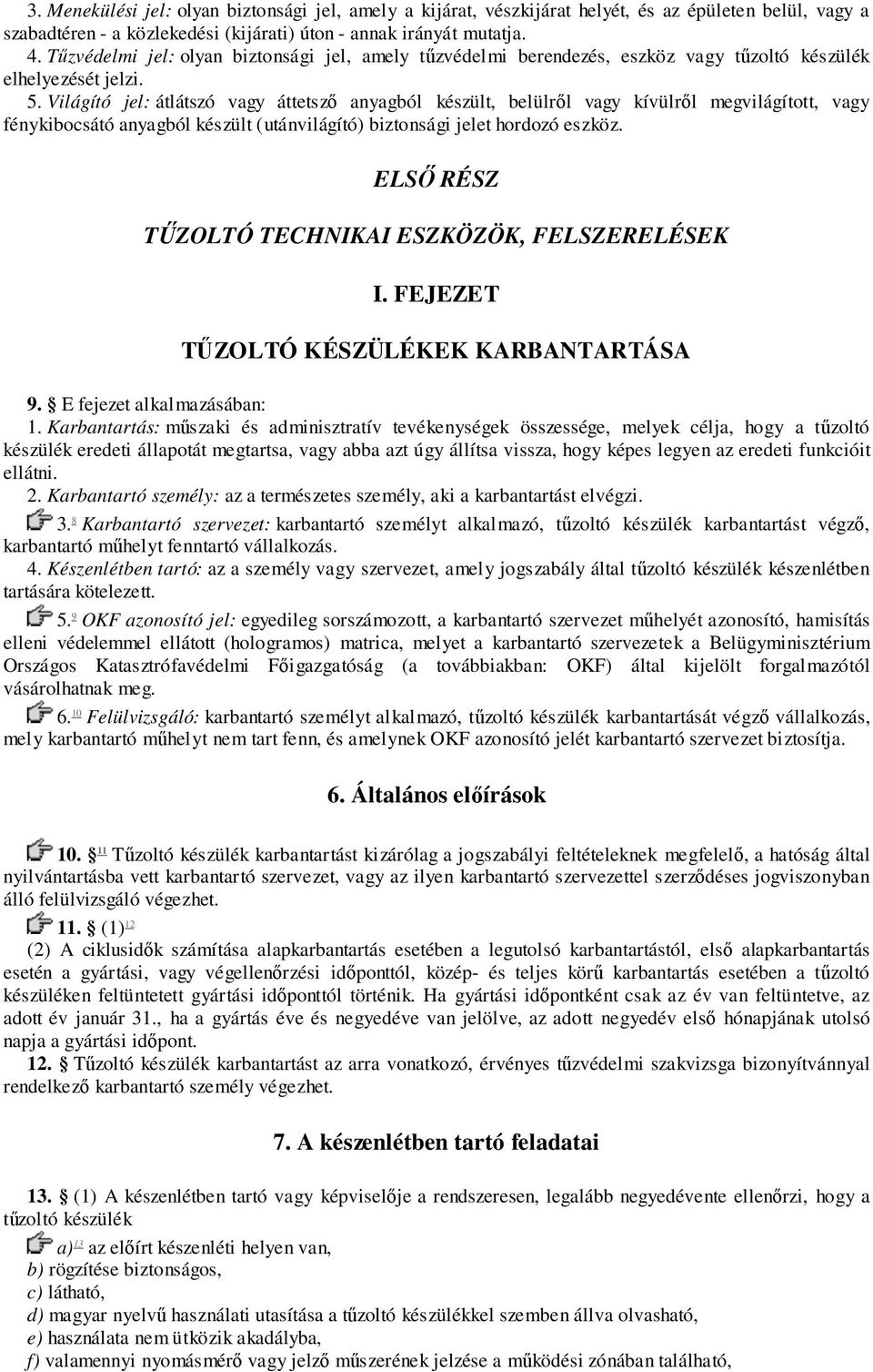 Világító jel: átlátszó vagy áttetsző anyagból készült, belülről vagy kívülről megvilágított, vagy fénykibocsátó anyagból készült (utánvilágító) biztonsági jelet hordozó eszköz.