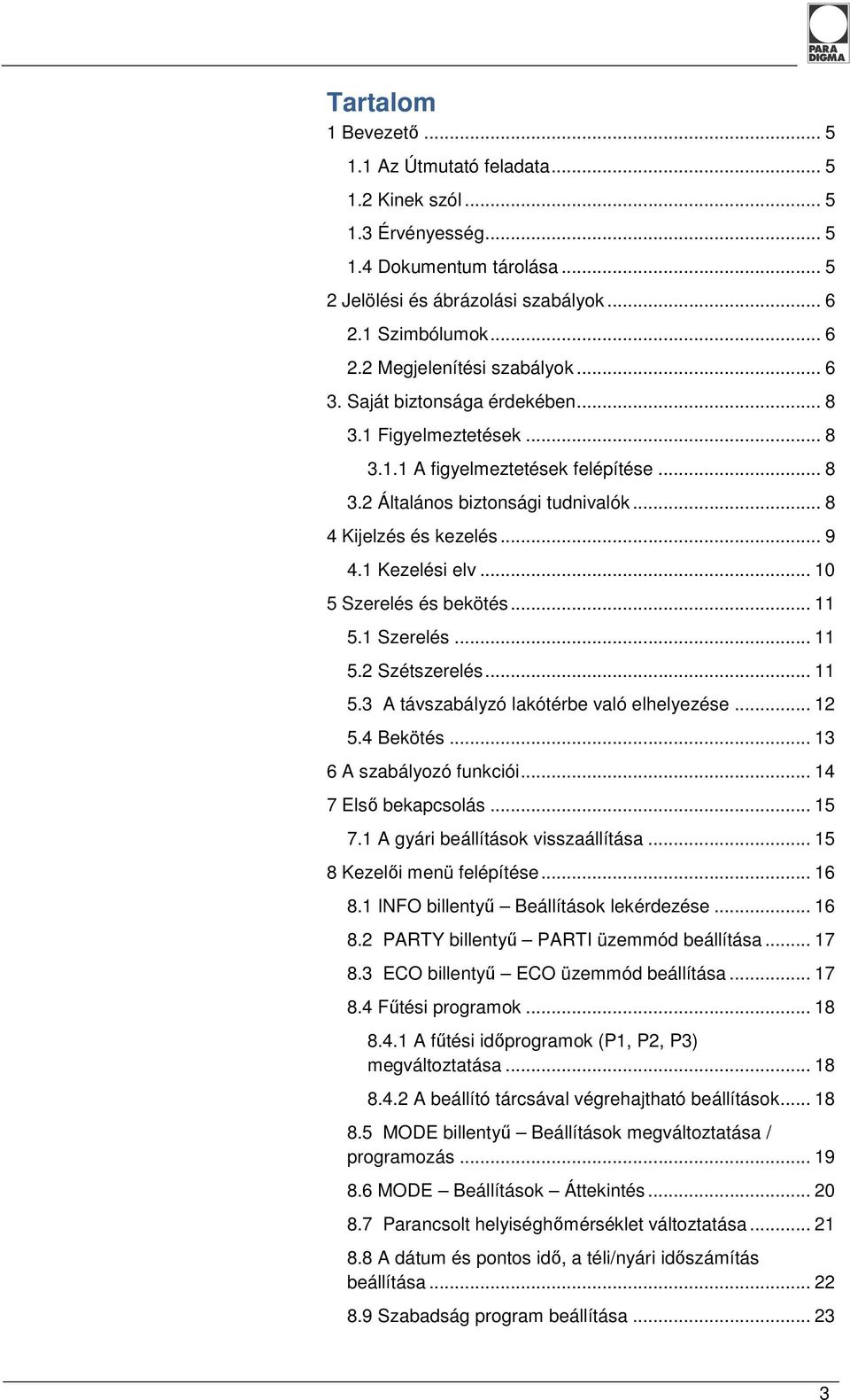 .. 10 5 Szerelés és bekötés... 11 5.1 Szerelés... 11 5.2 Szétszerelés... 11 5.3 A távszabályzó lakótérbe való elhelyezése... 12 5.4 Bekötés... 13 6 A szabályozó funkciói... 14 7 Első bekapcsolás.