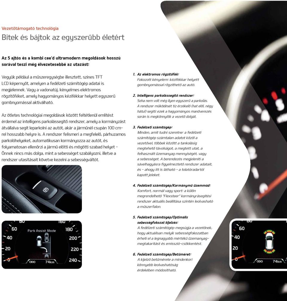 Vagy a vadonatúj, kényelmes elektromos rögzítőféket, amely hagyományos kézifékkar helyett egyszerű gombnyomással aktiválható.
