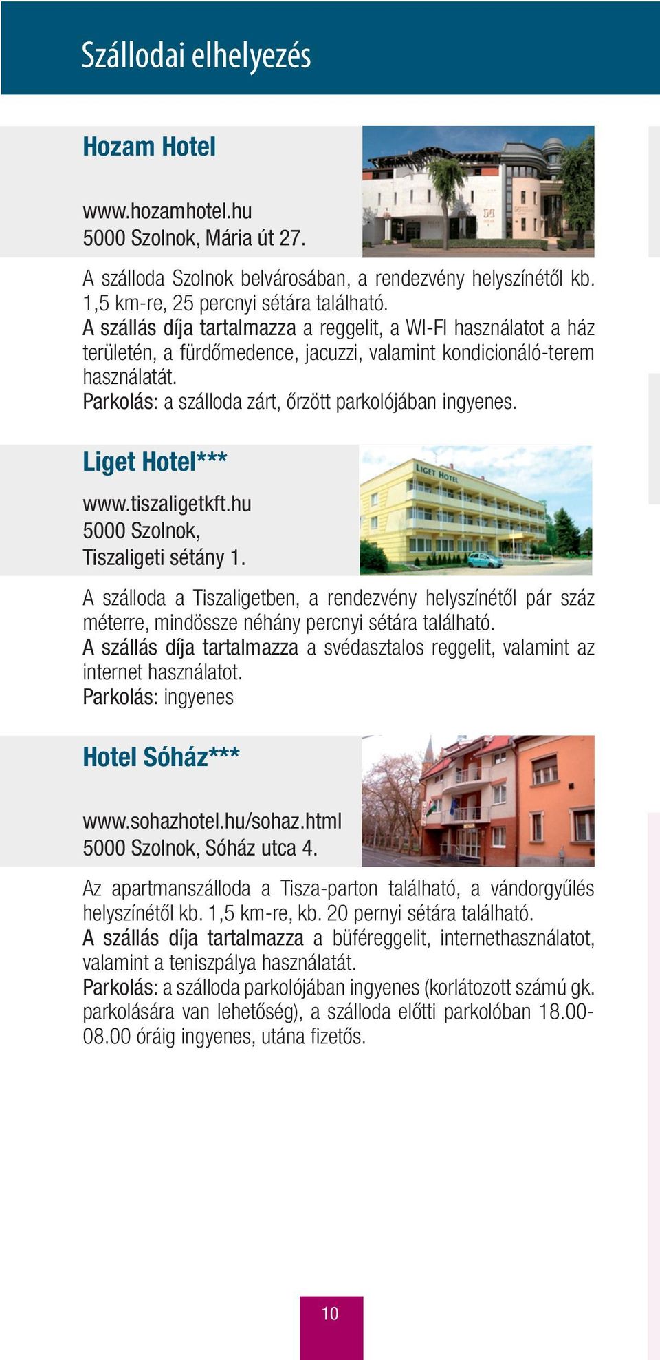 Liget Hotel*** www.tiszaligetkft.hu 5000 Szolnok, Tiszaligeti sétány 1. A szálloda a Tiszaligetben, a rendezvény helyszínétől pár száz méterre, mindössze néhány percnyi sétára található.
