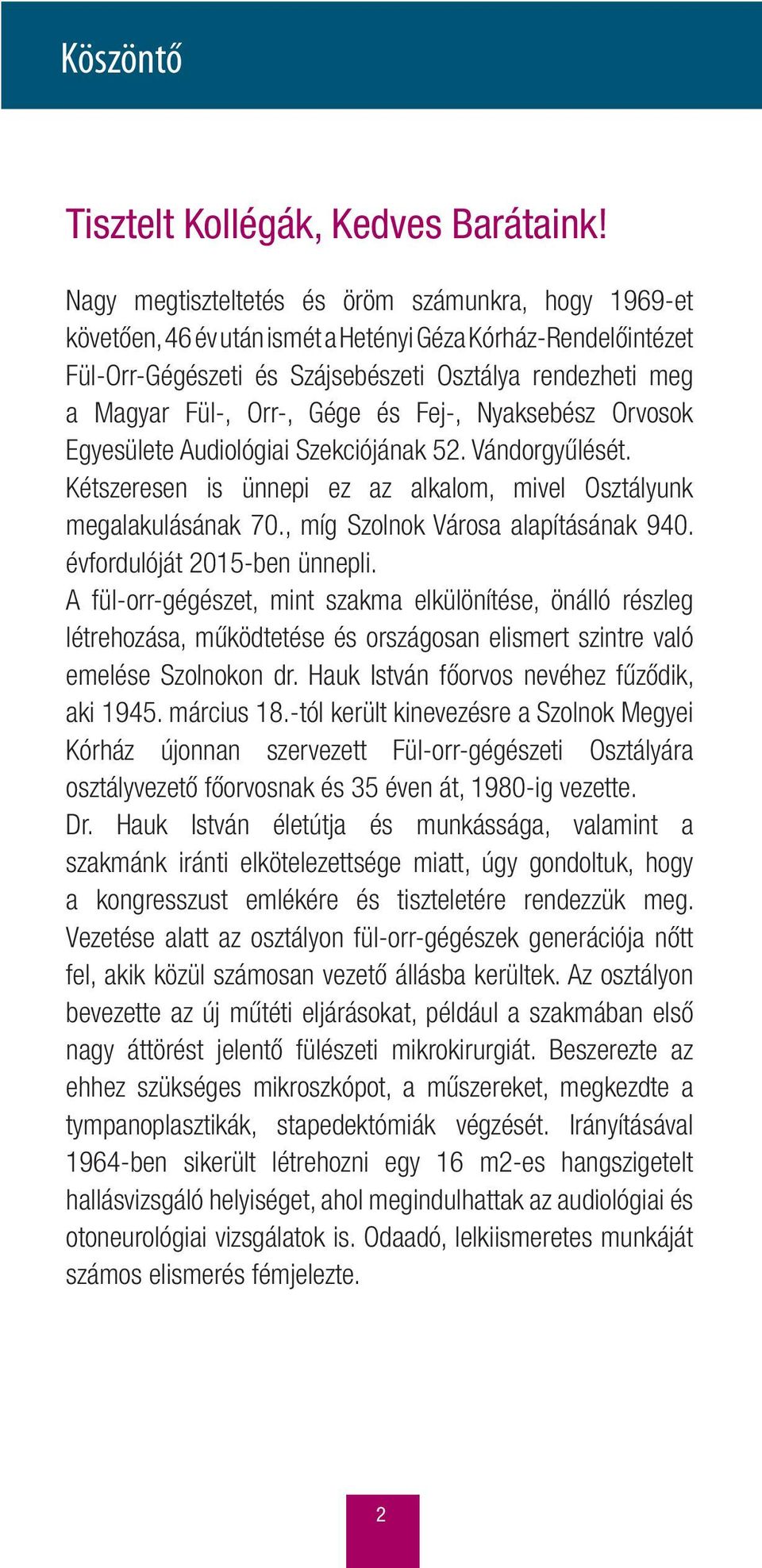 Gége és Fej-, Nyaksebész Orvosok Egyesülete Audiológiai Szekciójának 52. Vándorgyűlését. Kétszeresen is ünnepi ez az alkalom, mivel Osztályunk megalakulásának 70., míg Szolnok Városa alapításának 940.