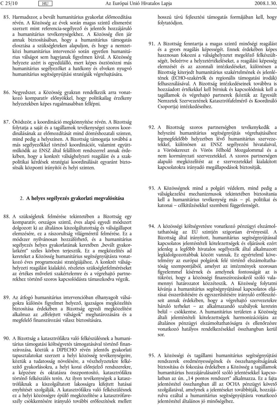 A Közösség élen jár annak biztosításában, hogy a humanitárius támogatás elosztása a szükségleteken alapuljon, és hogy a nemzetközi humanitárius intervenció során egyetlen humanitárius válságot sem