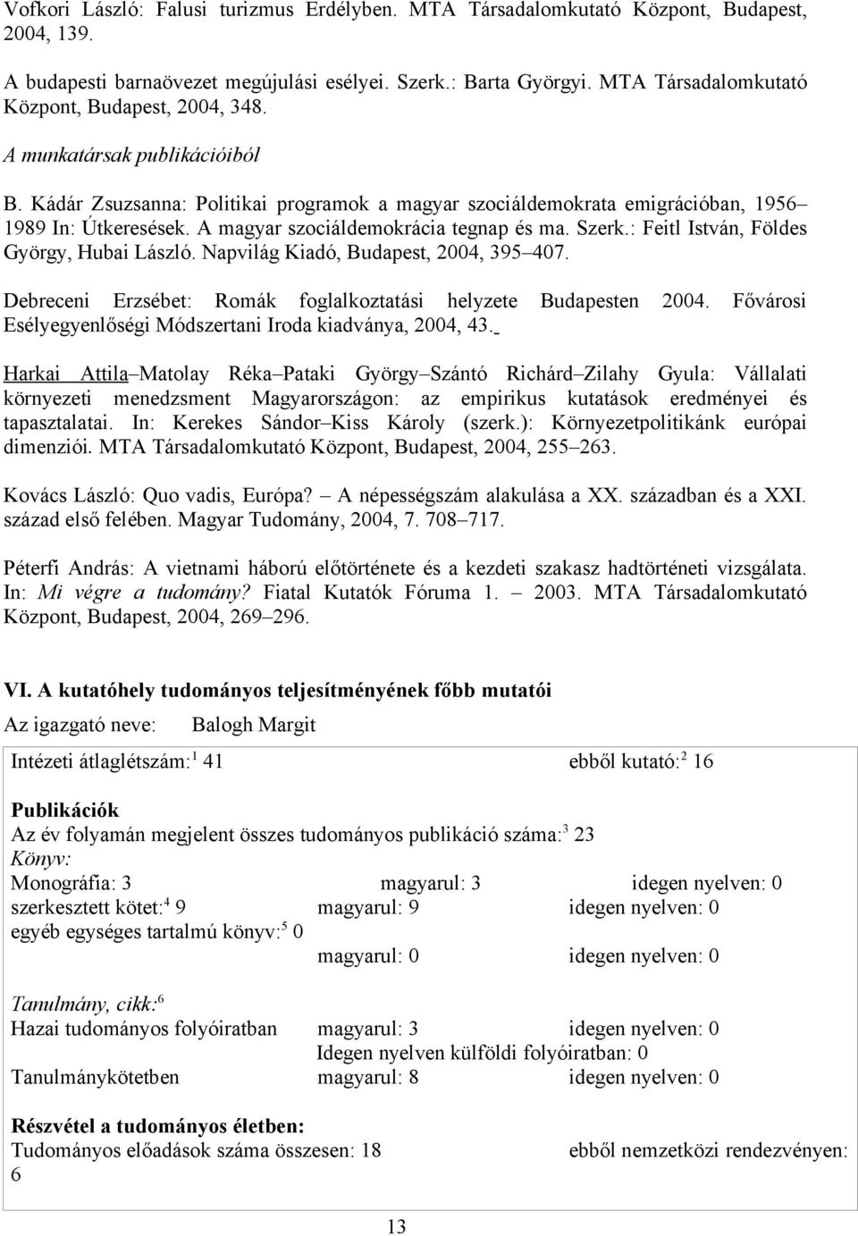 A magyar szociáldemokrácia tegnap és ma. Szerk.: Feitl István, Földes György, Hubai László. Napvilág Kiadó, Budapest, 2004, 395 407. Debreceni Erzsébet: Romák foglalkoztatási helyzete Budapesten 2004.