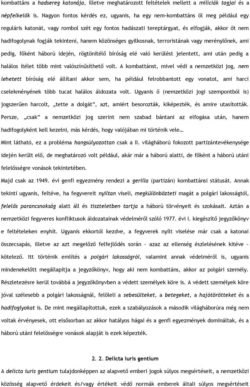 tekinteni, hanem közönséges gyilkosnak, terroristának vagy merénylőnek, ami pedig, főként háború idején, rögtönítélő bíróság elé való kerülést jelentett, ami után pedig a halálos ítélet több mint