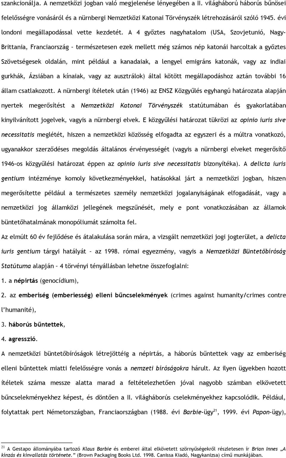 A 4 győztes nagyhatalom (USA, Szovjetunió, Nagy- Brittania, Franciaország természetesen ezek mellett még számos nép katonái harcoltak a győztes Szövetségesek oldalán, mint például a kanadaiak, a